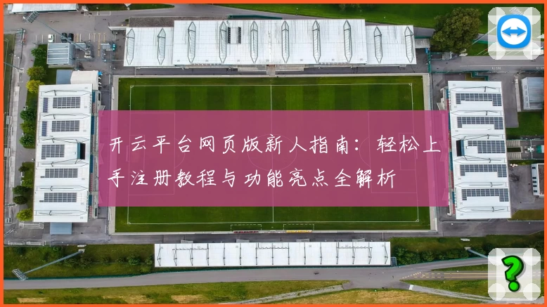 开云平台网页版新人指南：轻松上手注册教程与功能亮点全解析