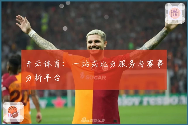 开云体育：一站式比分服务与赛事分析平台