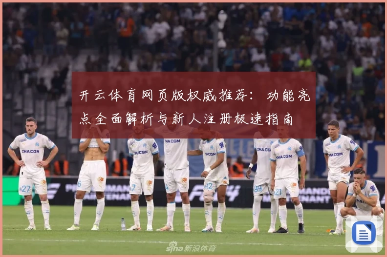 开云体育网页版权威推荐：功能亮点全面解析与新人注册极速指南