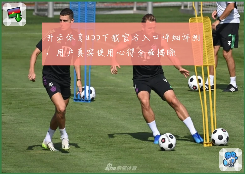 开云体育app下载官方入口详细评测，用户真实使用心得全面揭晓